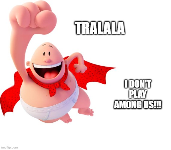 Captain Underpants | TRALALA I DON'T PLAY AMONG US!!! | image tagged in captain underpants | made w/ Imgflip meme maker