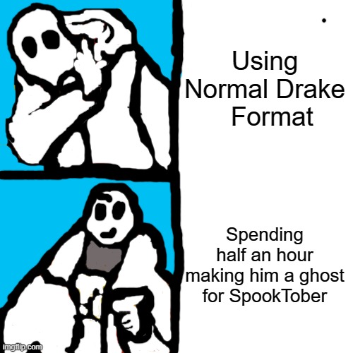 Spooky Drake | Using Normal Drake   Format; Spending half an hour making him a ghost for SpookTober | image tagged in memes,drake hotline bling,drake,spooktober,too dank | made w/ Imgflip meme maker