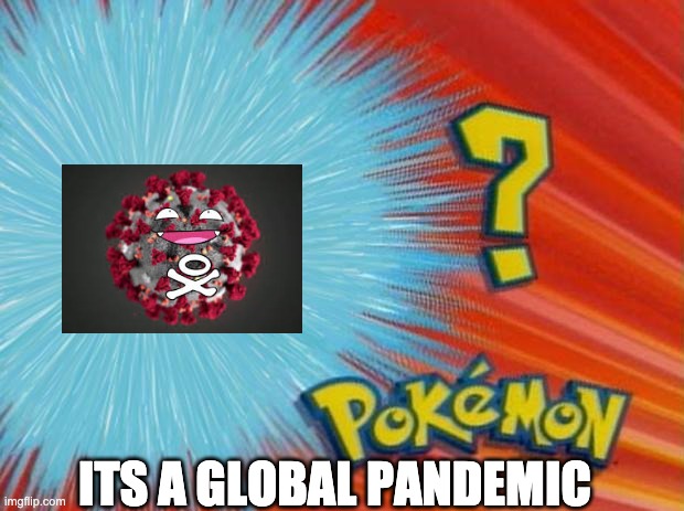 who is that pokemon | ITS A GLOBAL PANDEMIC | image tagged in who is that pokemon | made w/ Imgflip meme maker