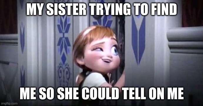 frozen little anna |  MY SISTER TRYING TO FIND; ME SO SHE COULD TELL ON ME | image tagged in frozen little anna | made w/ Imgflip meme maker