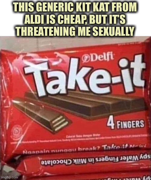 I don’t think I can take 4 fingers | THIS GENERIC KIT KAT FROM
ALDI IS CHEAP, BUT IT’S
THREATENING ME SEXUALLY | image tagged in aldi candy,generic,candy,halloween,aldi,dark humor | made w/ Imgflip meme maker