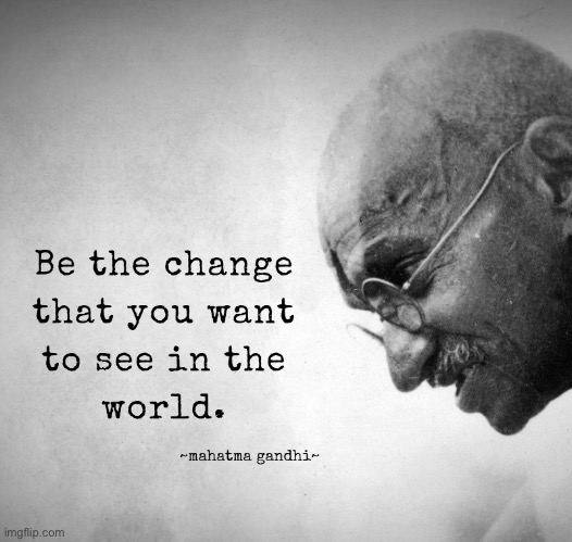 Mahatma Gandhi | image tagged in mahatma gandhi quote be the change you wish to see,gandhi,mahatma gandhi rocks,famous quotes,inspirational quote,repost | made w/ Imgflip meme maker