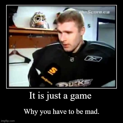 It just a game. | image tagged in funny,demotivationals,hockey | made w/ Imgflip demotivational maker