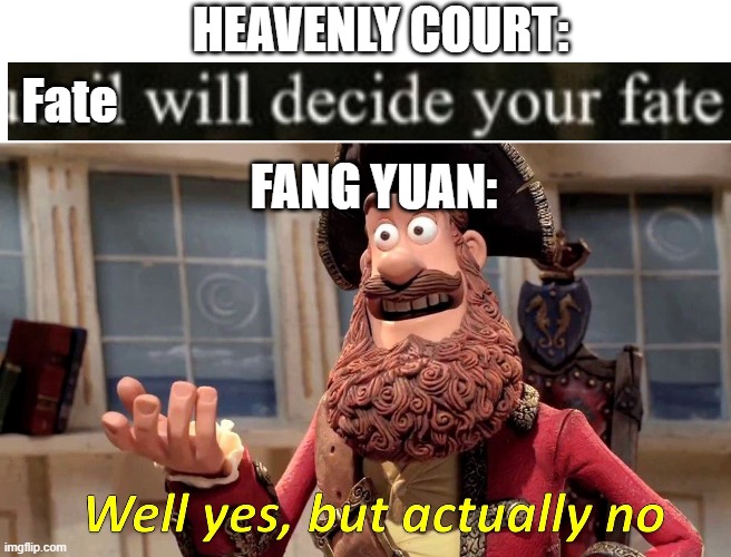 Well Yes, But Actually No Meme | HEAVENLY COURT:; Fate; FANG YUAN: | image tagged in memes,well yes but actually no,ReverendInsanity | made w/ Imgflip meme maker