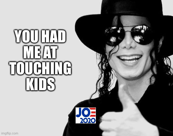 Michael Jackson - Okay Yes Sign | YOU HAD
ME AT
TOUCHING
KIDS | image tagged in michael jackson - okay yes sign | made w/ Imgflip meme maker