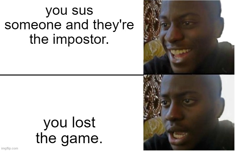 Actually happened once. Sused Lime. |  you sus someone and they're the impostor. you lost the game. | image tagged in disappointed black guy | made w/ Imgflip meme maker