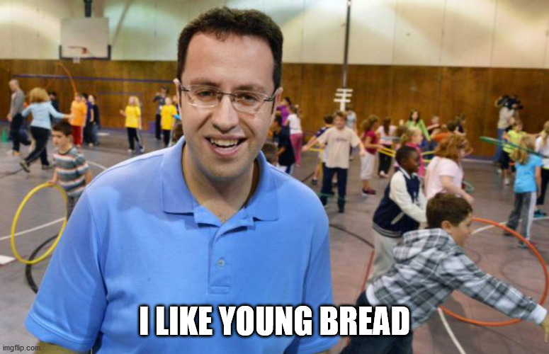 Jared from Subway eats fresh  | I LIKE YOUNG BREAD | image tagged in jared from subway eats fresh | made w/ Imgflip meme maker