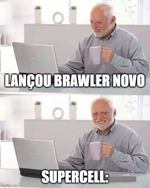 Hide the Pain Harold | LANÇOU BRAWLER NOVO; SUPERCELL: | image tagged in memes,hide the pain harold | made w/ Imgflip meme maker
