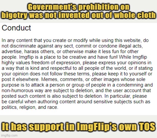 Things that make you go no no he’s got a point | Government’s prohibition on bigotry was not invented out of whole cloth; It has support in ImgFlip’s own TOS | image tagged in imgflip tos conduct,terms and conditions,harassment,bigotry,bigots,imgflip | made w/ Imgflip meme maker