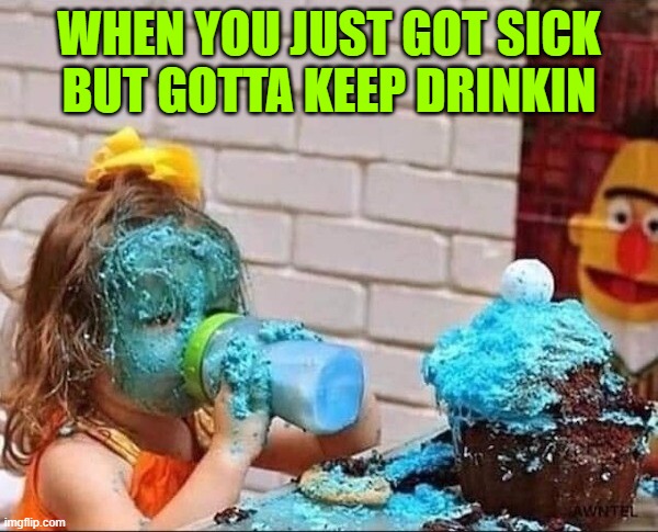 College life be like | WHEN YOU JUST GOT SICK
BUT GOTTA KEEP DRINKIN | image tagged in funny,college,drinking,alcohol,drunk,sick | made w/ Imgflip meme maker