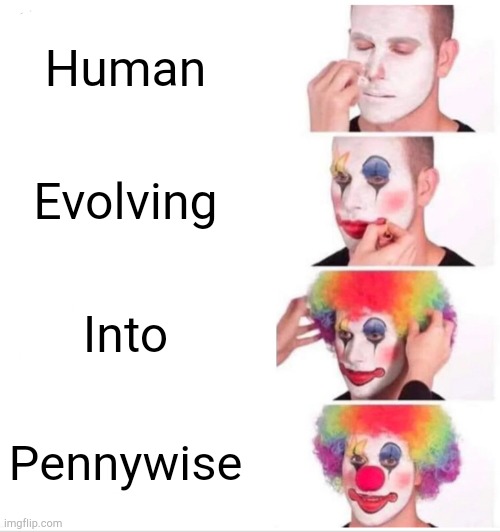 Pennywise wants to play with you! | Human; Evolving; Into; Pennywise | image tagged in memes,clown applying makeup | made w/ Imgflip meme maker
