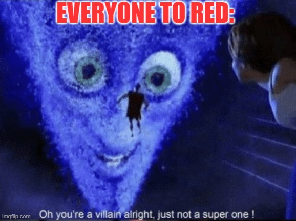 Megamind villian | EVERYONE TO RED: | image tagged in megamind villian | made w/ Imgflip meme maker