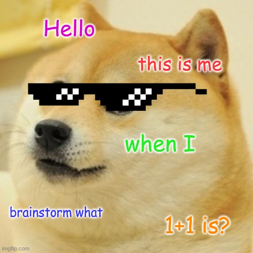 Doge | Hello; this is me; when I; brainstorm what; 1+1 is? | image tagged in memes,doge | made w/ Imgflip meme maker