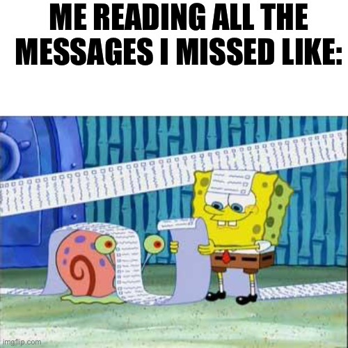 Spongebob's List | ME READING ALL THE MESSAGES I MISSED LIKE: | image tagged in spongebob's list | made w/ Imgflip meme maker