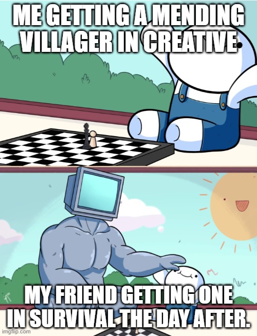 THIS ACTUALLY HAPPENED |  ME GETTING A MENDING VILLAGER IN CREATIVE; MY FRIEND GETTING ONE IN SURVIVAL THE DAY AFTER. | image tagged in odd1sout vs computer chess,minecraft,minecraft villagers | made w/ Imgflip meme maker