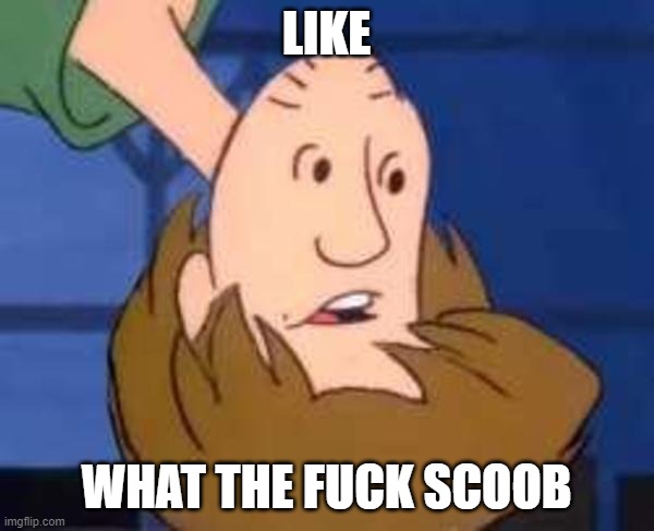 Inverted Shaggy | LIKE WHAT THE FUCK SCOOB | image tagged in inverted shaggy | made w/ Imgflip meme maker