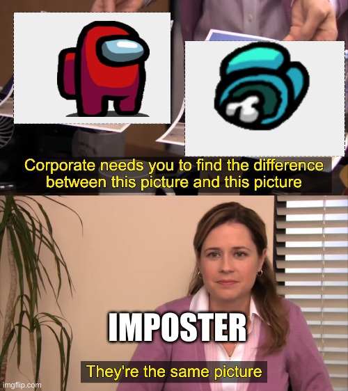 there the same picture | IMPOSTER | image tagged in there the same picture | made w/ Imgflip meme maker
