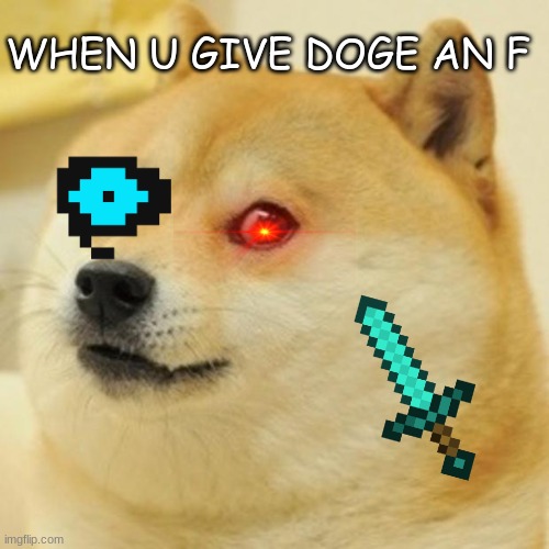 Doge | WHEN U GIVE DOGE AN F | image tagged in memes,doge | made w/ Imgflip meme maker