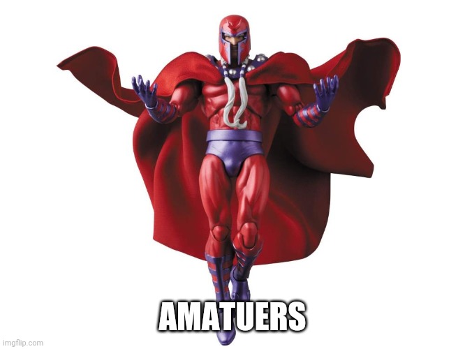 magneto flying | AMATUERS | image tagged in magneto flying | made w/ Imgflip meme maker