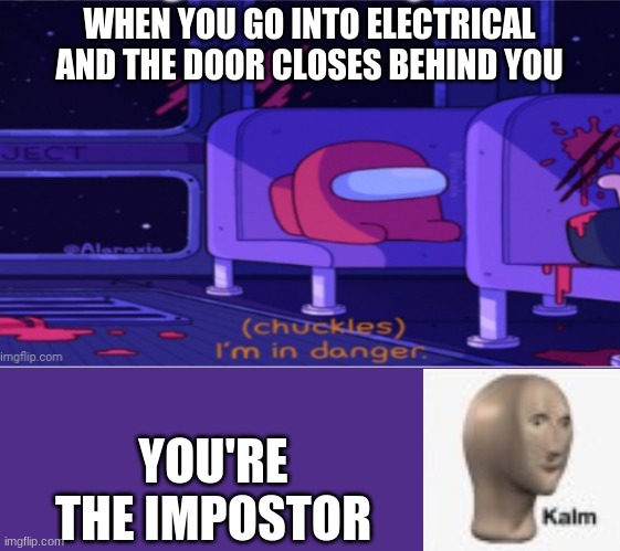 Among us I'm in danger | WHEN YOU GO INTO ELECTRICAL AND THE DOOR CLOSES BEHIND YOU; YOU'RE THE IMPOSTOR | image tagged in among us i'm in danger,among us,meme man,electrical,memes | made w/ Imgflip meme maker