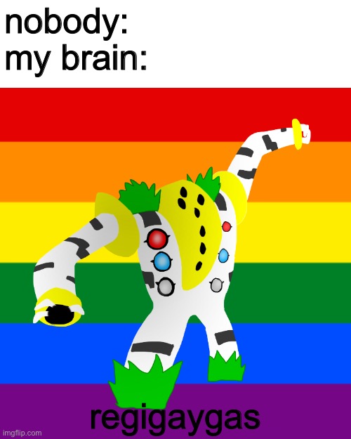 nobody:
my brain:; regigaygas | made w/ Imgflip meme maker