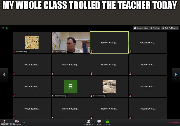 MY WHOLE CLASS TROLLED THE TEACHER TODAY | image tagged in memes,online school,school,troll,prank,funny | made w/ Imgflip meme maker