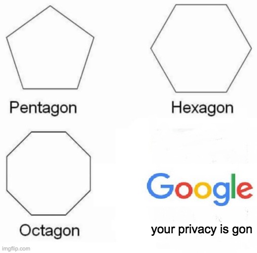 Pentagon Hexagon Octagon | your privacy is gon | image tagged in memes,pentagon hexagon octagon | made w/ Imgflip meme maker