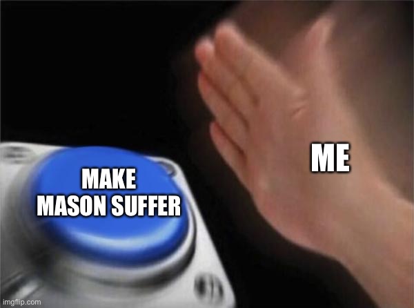 Blank Nut Button | ME; MAKE MASON SUFFER | image tagged in memes,blank nut button | made w/ Imgflip meme maker