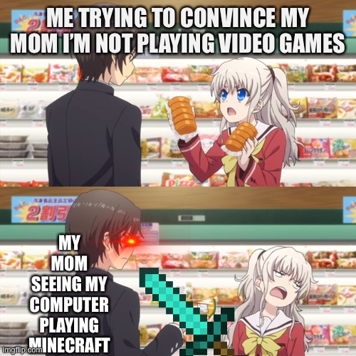 Why does my mom always catch me playing video games omg!!! | ME TRYING TO CONVINCE MY MOM I’M NOT PLAYING VIDEO GAMES; MY MOM SEEING MY COMPUTER PLAYING MINECRAFT | image tagged in charlotte anime | made w/ Imgflip meme maker