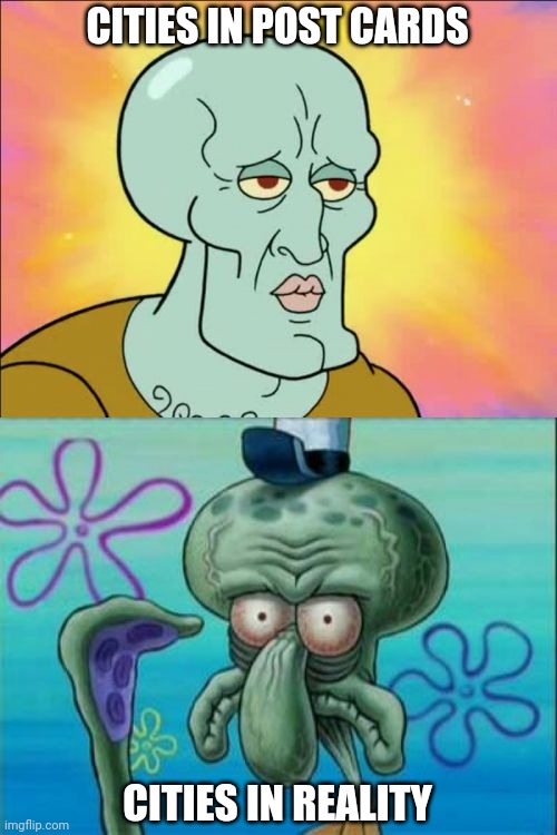 What filter are you using? | CITIES IN POST CARDS; CITIES IN REALITY | image tagged in memes,squidward | made w/ Imgflip meme maker
