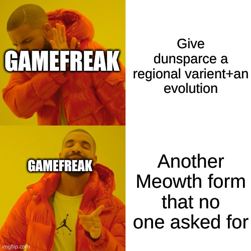 Gamefreak be like | Give dunsparce a regional varient+an evolution; GAMEFREAK; Another Meowth form that no one asked for; GAMEFREAK | image tagged in memes,drake hotline bling | made w/ Imgflip meme maker