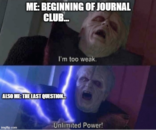 journal club | ME: BEGINNING OF JOURNAL CLUB... ALSO ME: THE LAST QUESTION... | image tagged in too weak unlimited power | made w/ Imgflip meme maker