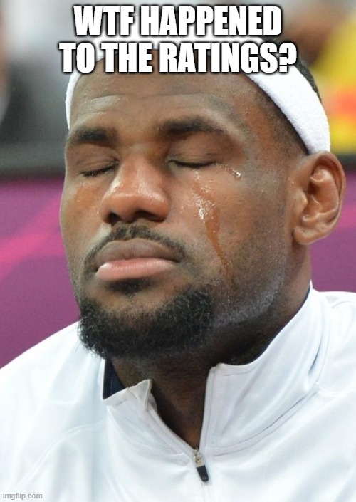 lebron james crying | WTF HAPPENED TO THE RATINGS? | image tagged in lebron james crying | made w/ Imgflip meme maker
