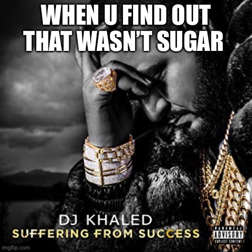 Cocaine gets us everytime |  WHEN U FIND OUT THAT WASN’T SUGAR | image tagged in dj khaled suffering from success meme,memes,funny,coca cola,oooohhhh | made w/ Imgflip meme maker
