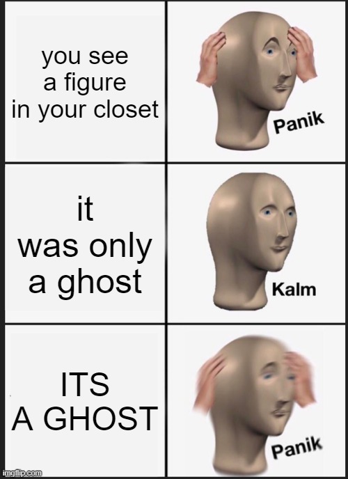 Panik Kalm Panik | you see a figure in your closet; it was only a ghost; ITS A GHOST | image tagged in memes,panik kalm panik | made w/ Imgflip meme maker