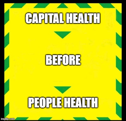 Capital Health before People Health | CAPITAL HEALTH; BEFORE; PEOPLE HEALTH | image tagged in control the virus | made w/ Imgflip meme maker