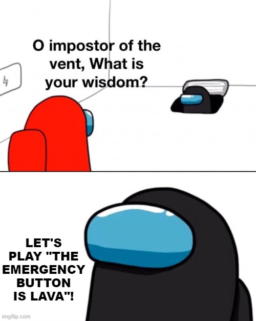 The Emergency Button Is Lava | LET'S PLAY "THE EMERGENCY BUTTON IS LAVA"! | image tagged in o impostor of the vent what is your wisdom,emergency meeting among us | made w/ Imgflip meme maker