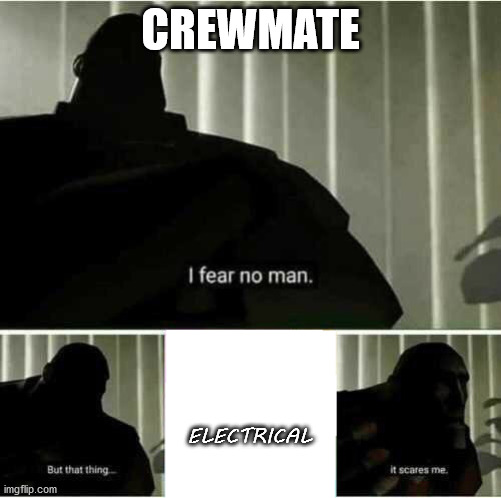 I fear no man | CREWMATE; ELECTRICAL | image tagged in i fear no man | made w/ Imgflip meme maker