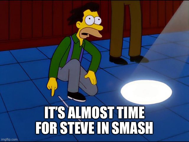 Almost time Lenny | IT’S ALMOST TIME FOR STEVE IN SMASH | image tagged in almost time lenny,steve,smash bros,memes | made w/ Imgflip meme maker