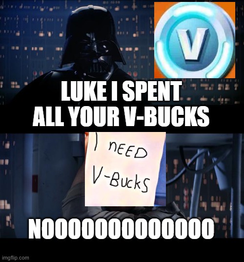 Star Wars No Meme | LUKE I SPENT ALL YOUR V-BUCKS; NOOOOOOOOOOOOO | image tagged in memes,star wars no | made w/ Imgflip meme maker