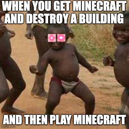 Third World Success Kid |  WHEN YOU GET MINECRAFT AND DESTROY A BUILDING; AND THEN PLAY MINECRAFT | image tagged in memes,third world success kid | made w/ Imgflip meme maker