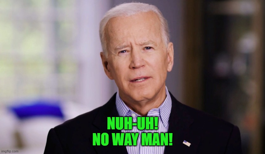 Joe Biden 2020 | NUH-UH! NO WAY MAN! | image tagged in joe biden 2020 | made w/ Imgflip meme maker