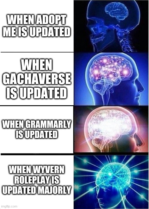 This meme is for Grammarly and my Wyvern Roleplay frens | WHEN ADOPT ME IS UPDATED; WHEN GACHAVERSE IS UPDATED; WHEN GRAMMARLY IS UPDATED; WHEN WYVERN ROLEPLAY IS UPDATED MAJORLY | image tagged in memes,expanding brain,oof | made w/ Imgflip meme maker