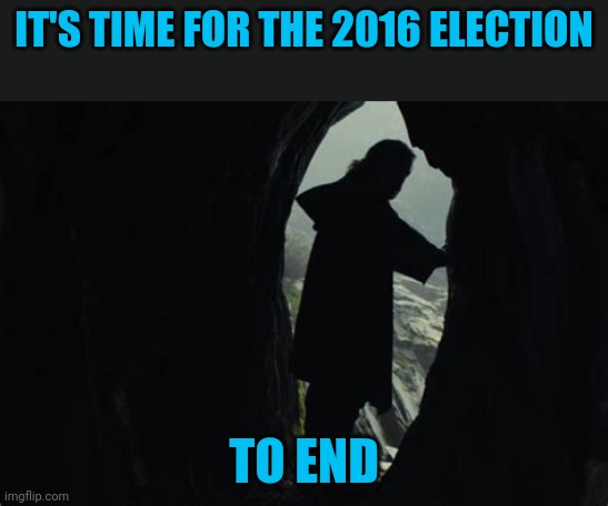 Time for X to End | IT'S TIME FOR THE 2016 ELECTION TO END | image tagged in time for x to end | made w/ Imgflip meme maker