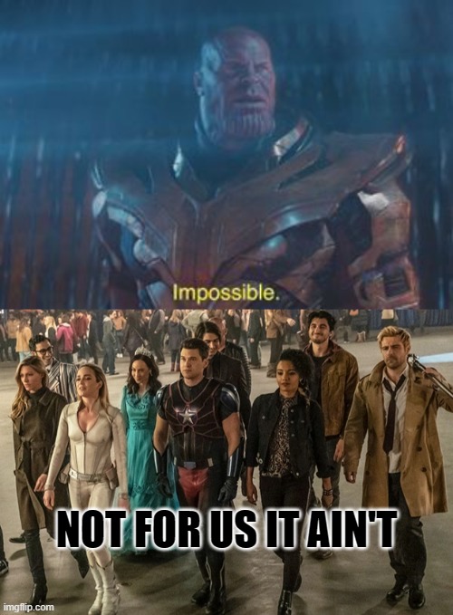 Dc legends be like: |  NOT FOR US IT AIN'T | image tagged in thanos impossible,legends of tomorrow | made w/ Imgflip meme maker