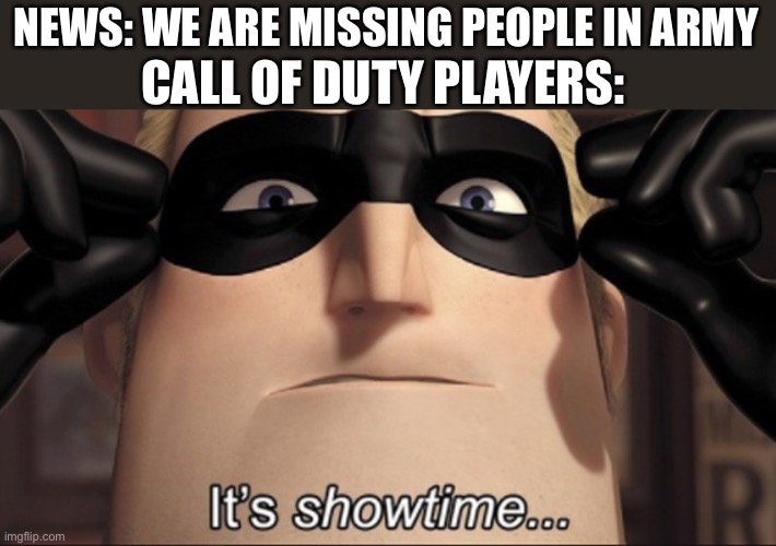 It's showtime | NEWS: WE ARE MISSING PEOPLE IN ARMY; CALL OF DUTY PLAYERS: | image tagged in it's showtime | made w/ Imgflip meme maker