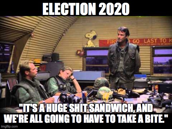 2020 Election Shit Sandwich | ELECTION 2020; "IT'S A HUGE SHIT SANDWICH, AND WE'RE ALL GOING TO HAVE TO TAKE A BITE." | image tagged in 2020,2020 elections,full metal jacket,yum | made w/ Imgflip meme maker