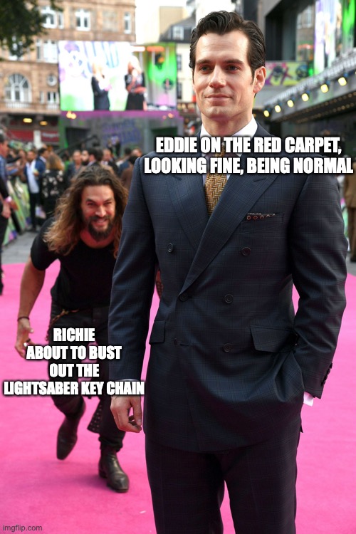 Jason Momoa | EDDIE ON THE RED CARPET, LOOKING FINE, BEING NORMAL; RICHIE ABOUT TO BUST OUT THE LIGHTSABER KEY CHAIN | image tagged in jason momoa | made w/ Imgflip meme maker