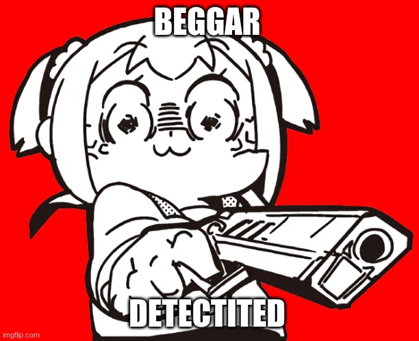 anime gun | BEGGAR DETECTITED | image tagged in anime gun | made w/ Imgflip meme maker