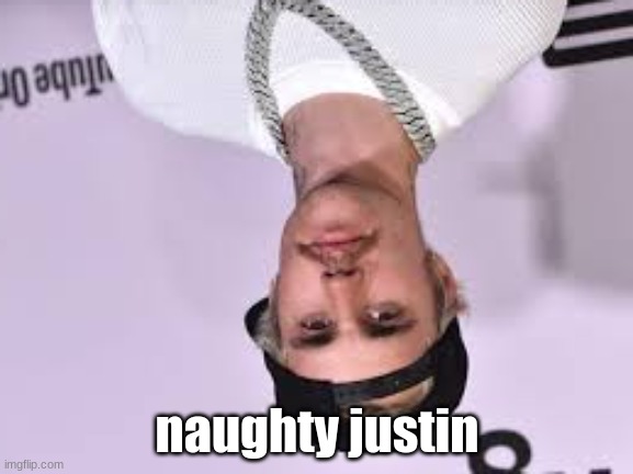 naughty justin | naughty justin | image tagged in naughty | made w/ Imgflip meme maker